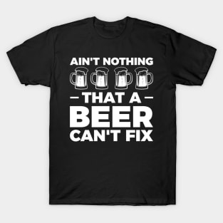 Ain't nothing that a beer can't fix - Funny Hilarious Meme Satire Simple Black and White Beer Lover Gifts Presents Quotes Sayings T-Shirt